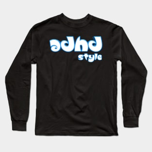 Adhd style Long Sleeve T-Shirt